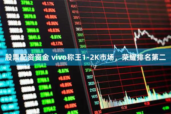 股票配资资金 vivo称王1-2K市场，荣耀排名第二